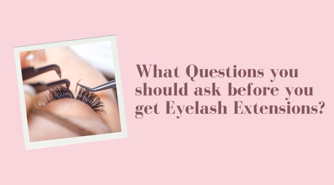 What Questions you should ask before you get Eyelash Extensions